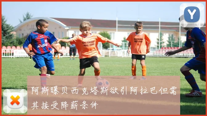 阿斯曝贝西克塔斯欲引阿拉巴但需其接受降薪条件