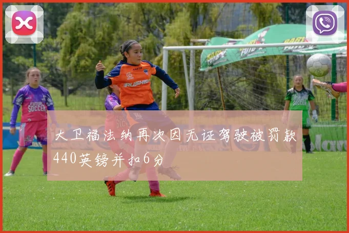 大卫福法纳再次因无证驾驶被罚款440英镑并扣6分