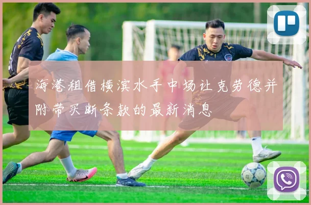 海港租借横滨水手中场让克劳德并附带买断条款的最新消息