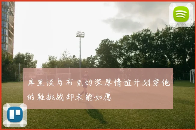 库里谈与布克的深厚情谊计划穿他的鞋挑战却未能如愿